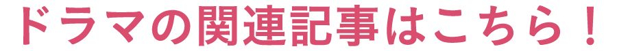 ドラマの関連記事はこちら！