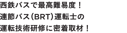 西鉄バスで最高難易度！連節バス（BRT）運転士の運転技術研修に密着取材